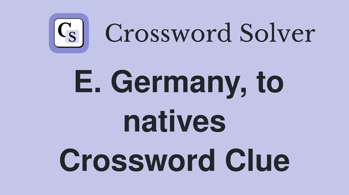 E. Germany, to natives Crossword Clue