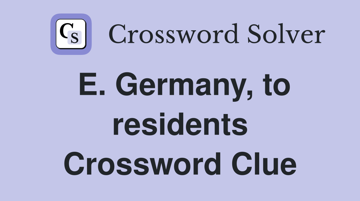 E. Germany, to residents Crossword Clue