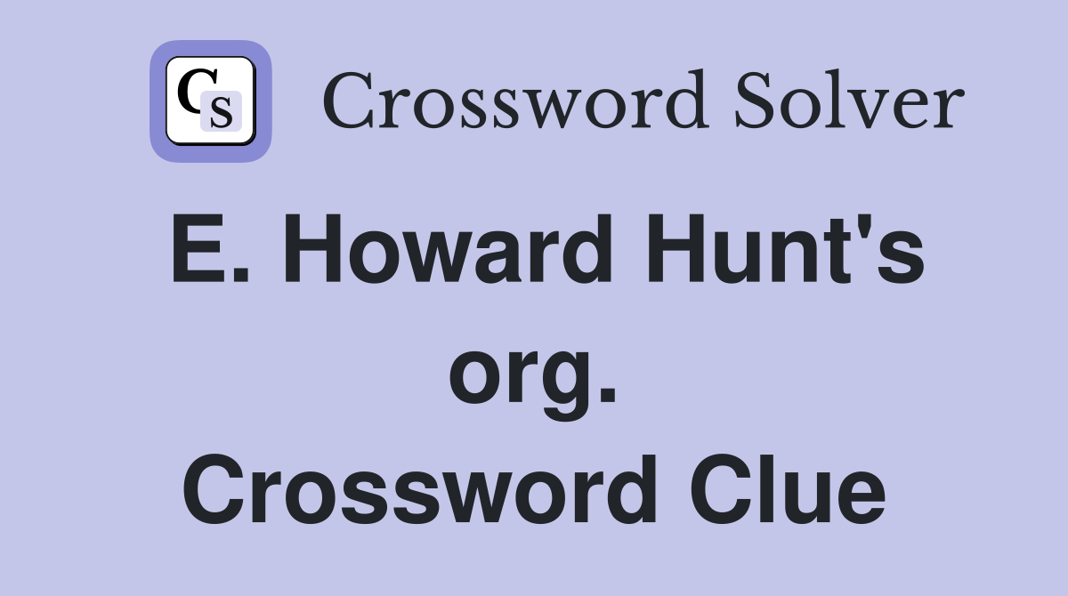 E. Howard Hunt's org. Crossword Clue