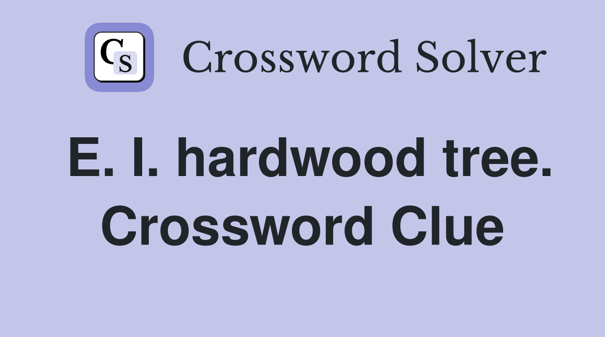 E. I. hardwood tree. Crossword Clue