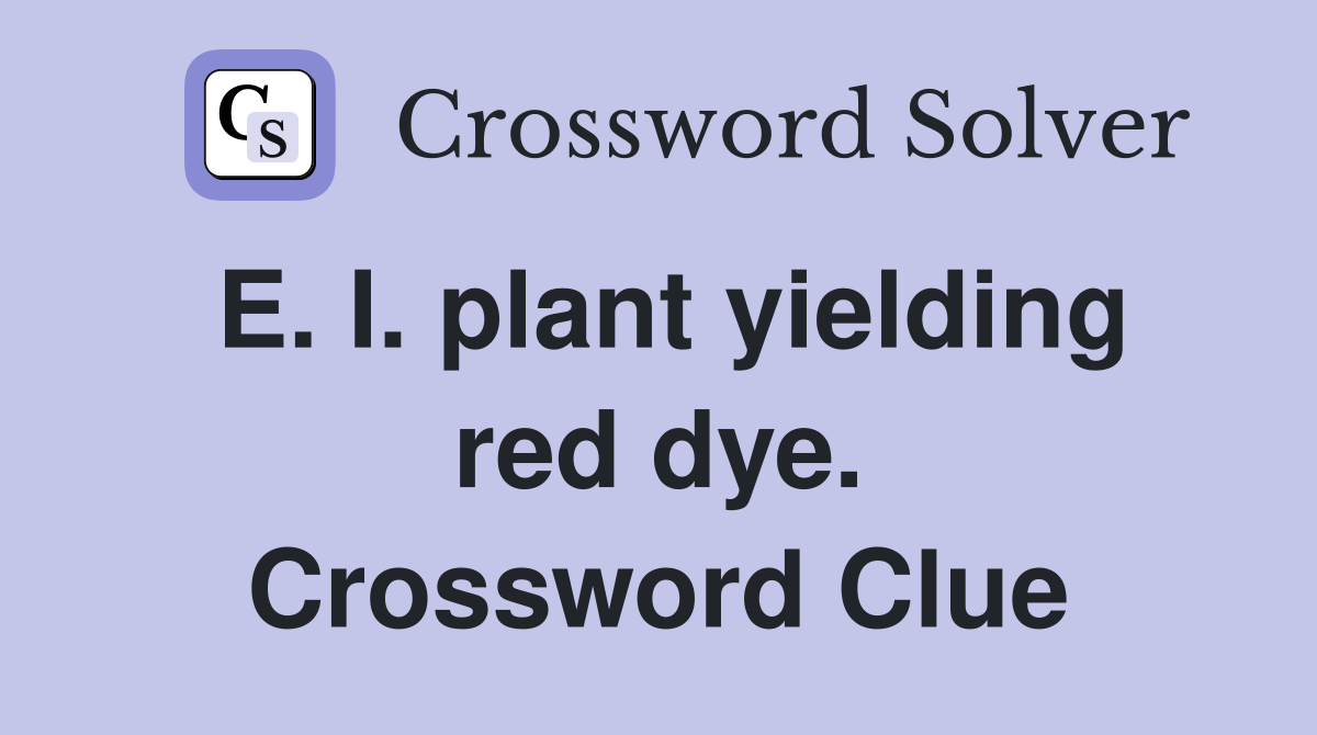 E. I. plant yielding red dye. Crossword Clue
