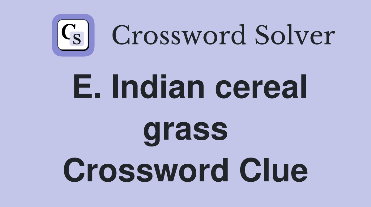 E. Indian cereal grass Crossword Clue