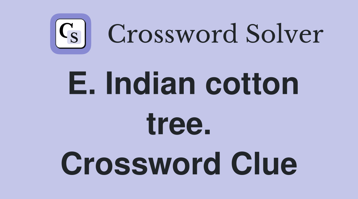 E. Indian cotton tree. Crossword Clue