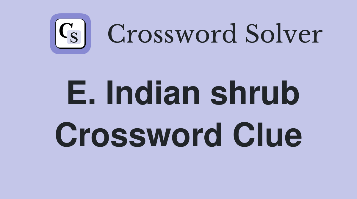 E. Indian shrub Crossword Clue