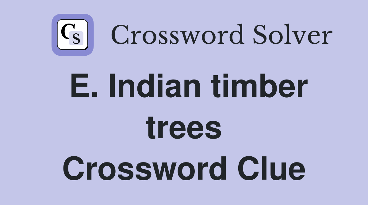 E. Indian timber trees Crossword Clue