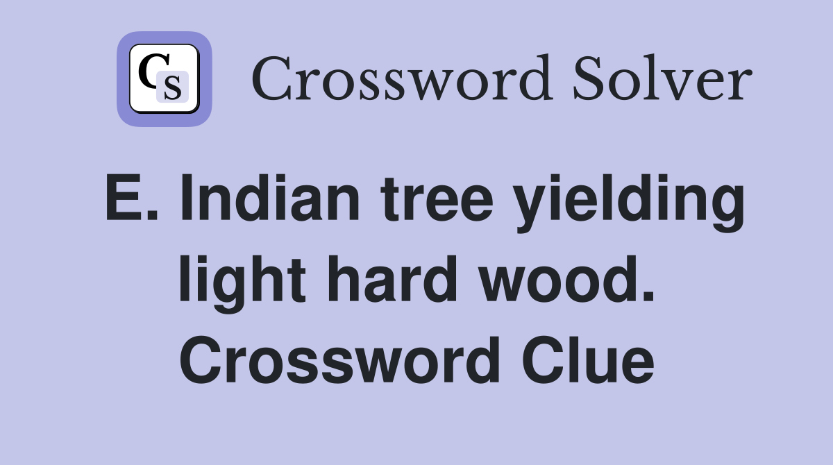 E. Indian tree yielding light hard wood. Crossword Clue