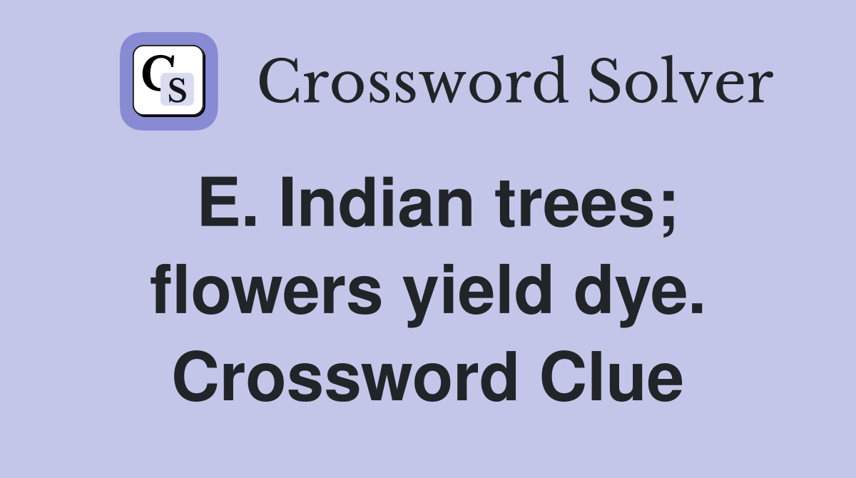 E. Indian trees; flowers yield dye. Crossword Clue