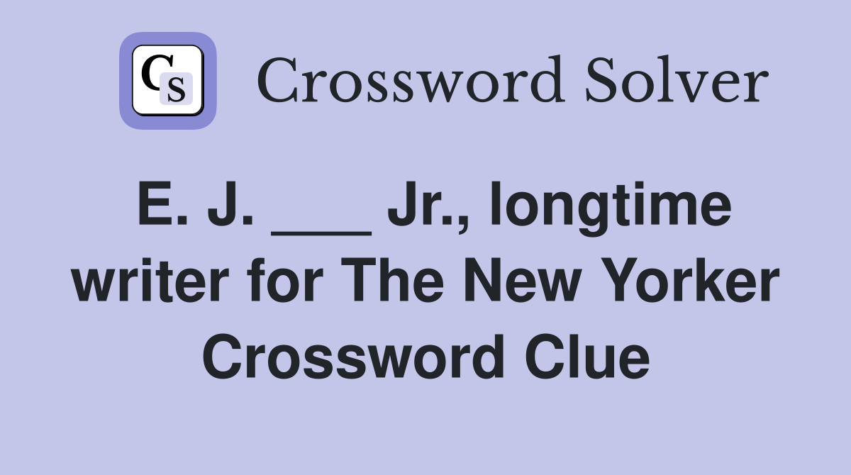 E. J. ___ Jr., longtime writer for The New Yorker Crossword Clue