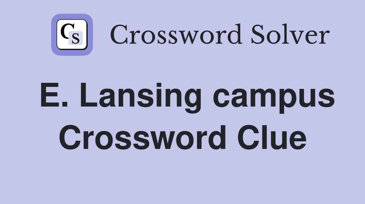 E. Lansing campus Crossword Clue