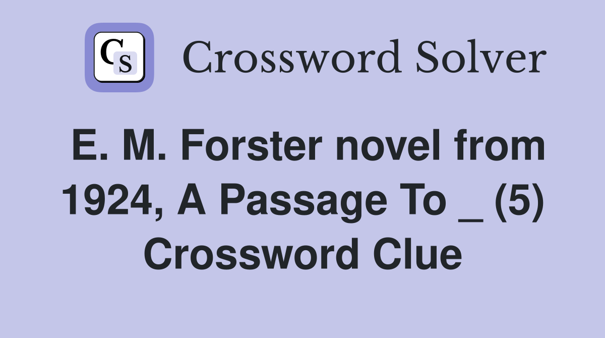 E. M. Forster novel from 1924, A Passage To _ (5) Crossword Clue