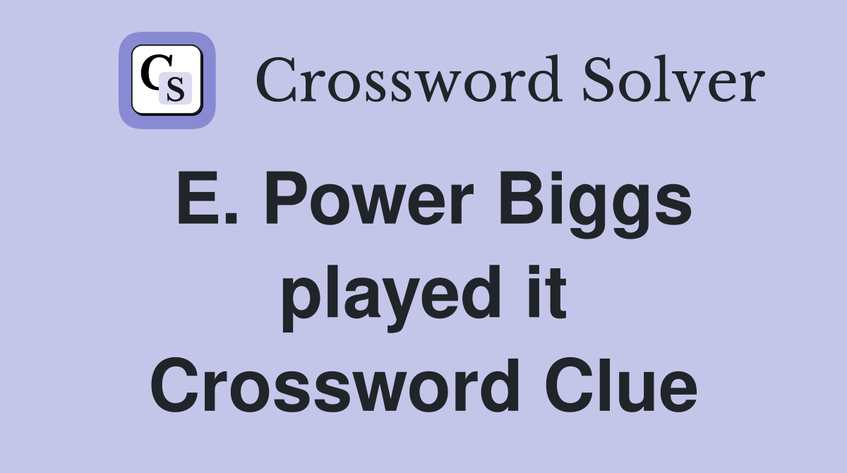E. Power Biggs played it Crossword Clue