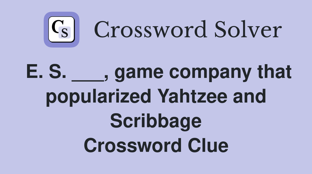 E. S. ___, game company that popularized Yahtzee and Scribbage Crossword Clue