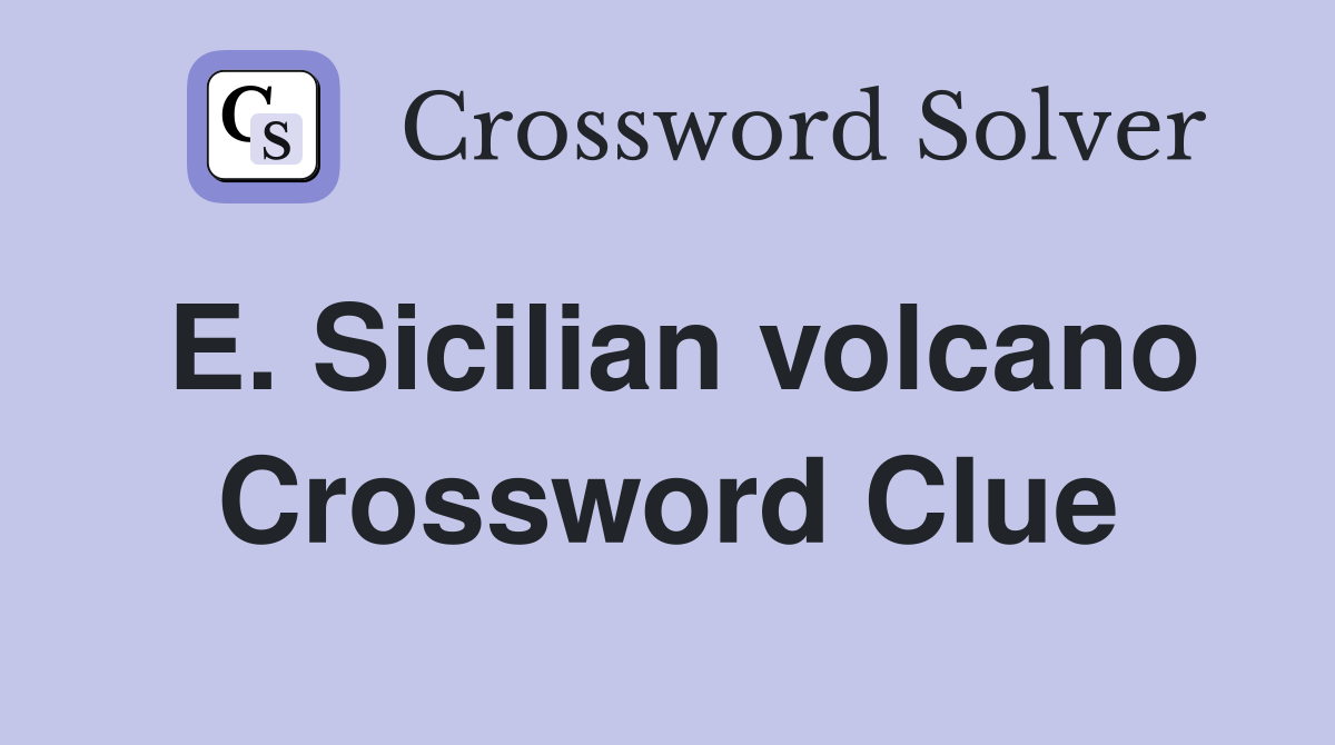 E. Sicilian volcano Crossword Clue