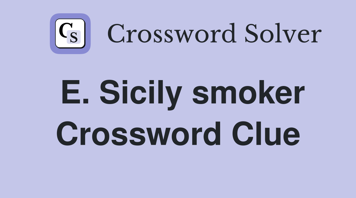 E. Sicily smoker Crossword Clue