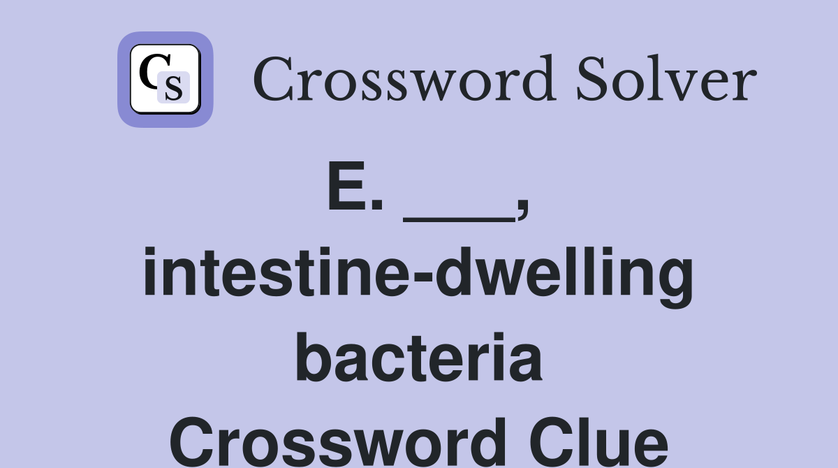 E. ___, intestine-dwelling bacteria Crossword Clue