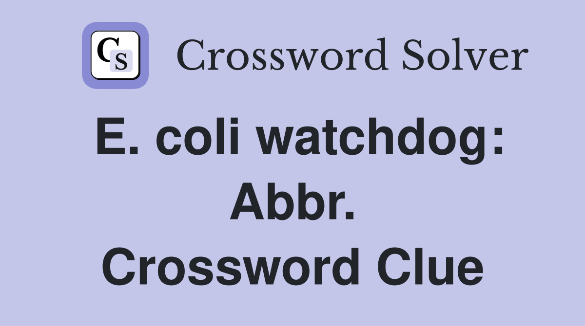 E. coli watchdog: Abbr. Crossword Clue