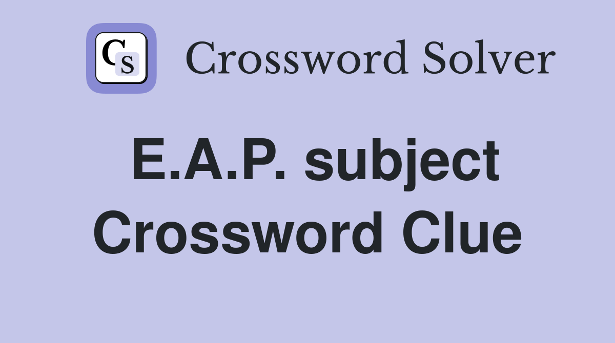 E.A.P. subject Crossword Clue