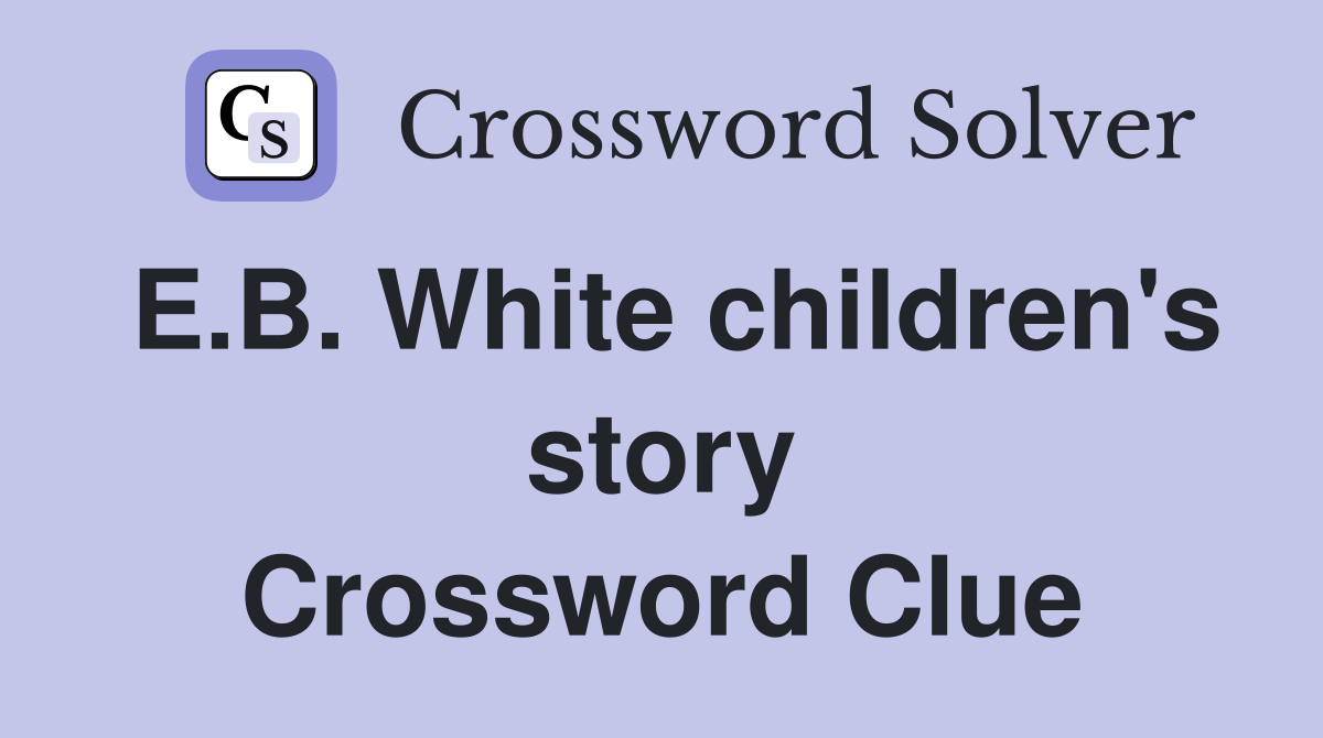 E.B. White children's story Crossword Clue