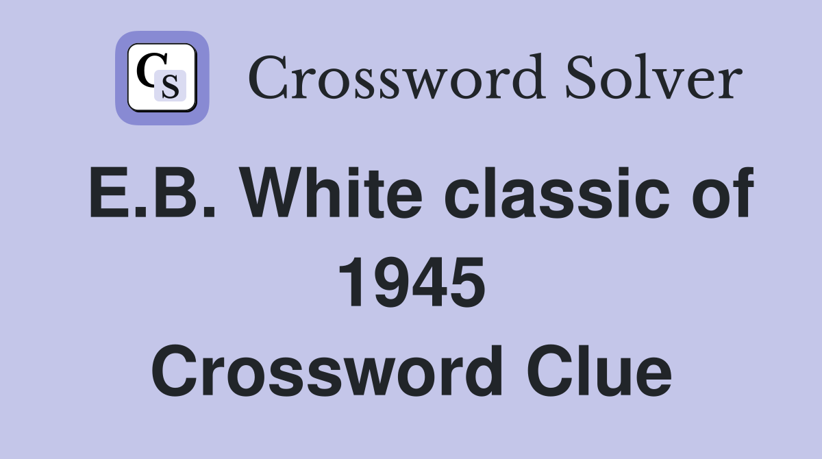 E.B. White classic of 1945 Crossword Clue