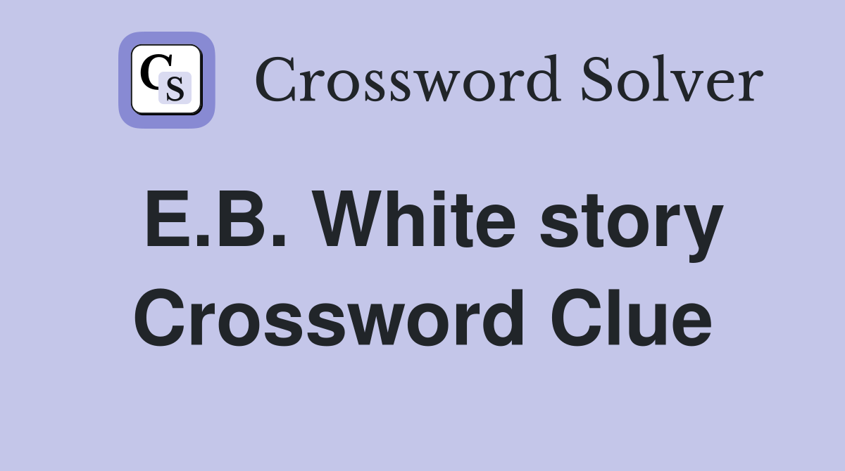 E.B. White story Crossword Clue