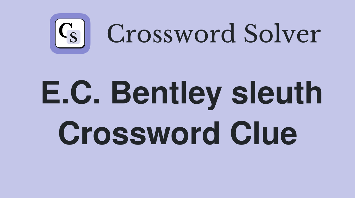E.C. Bentley sleuth Crossword Clue