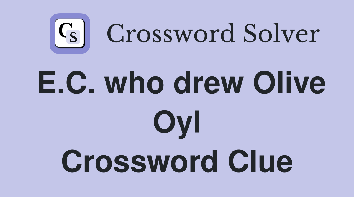 E.C. who drew Olive Oyl Crossword Clue