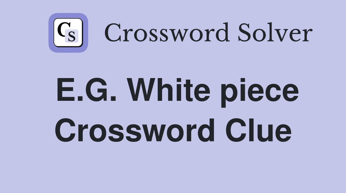 E.G. White piece Crossword Clue