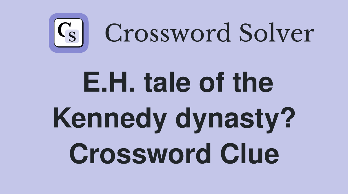 E.H. tale of the Kennedy dynasty? Crossword Clue