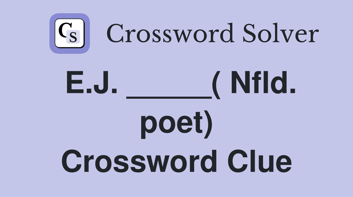 E.J. _____( Nfld. poet) Crossword Clue