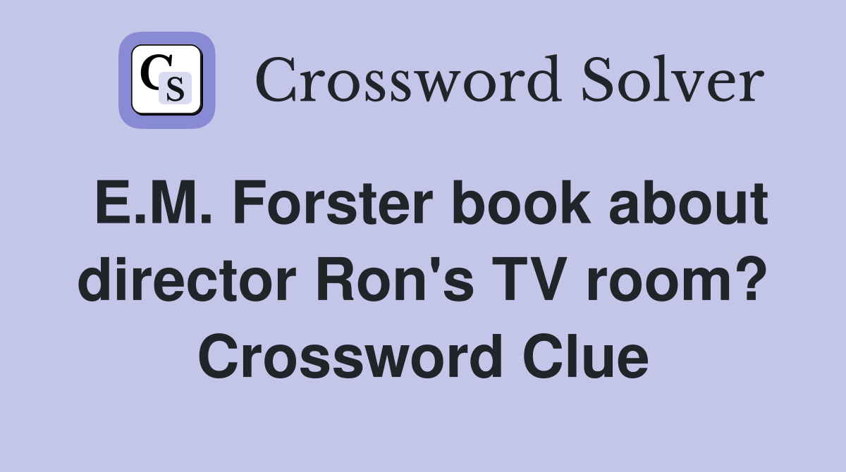 E.M. Forster book about director Ron's TV room? Crossword Clue