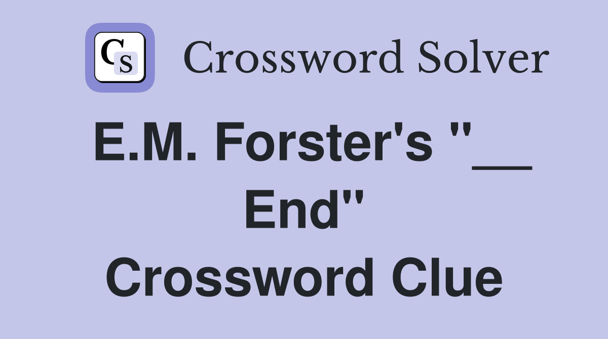 E.M. Forster's "__ End" Crossword Clue