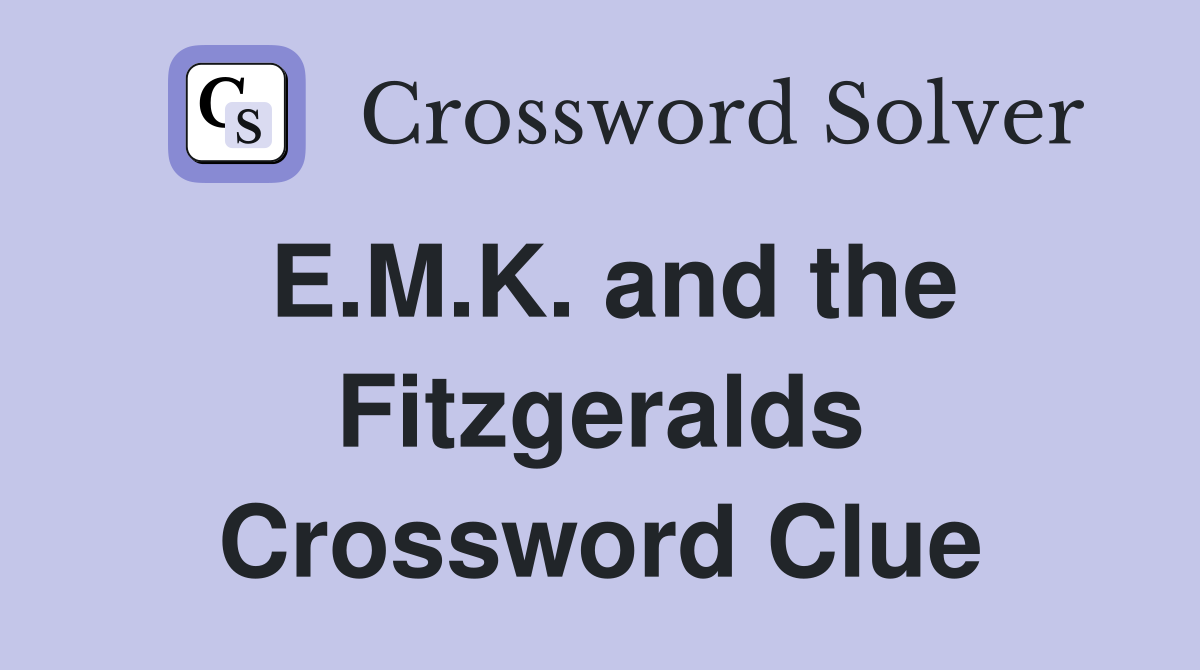 E.M.K. and the Fitzgeralds Crossword Clue