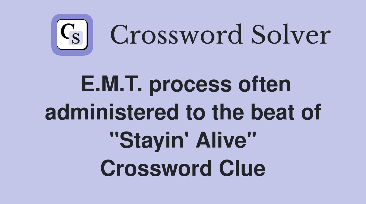 E.M.T. process often administered to the beat of "Stayin' Alive" Crossword Clue