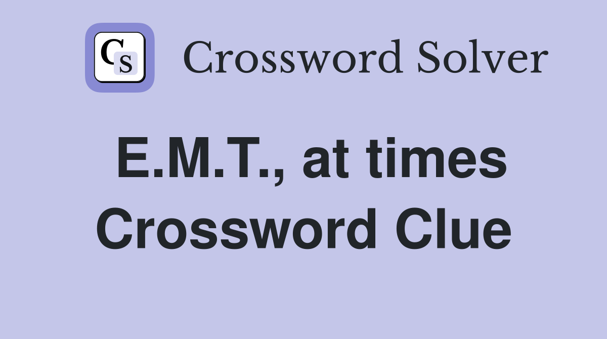 E.M.T., at times Crossword Clue
