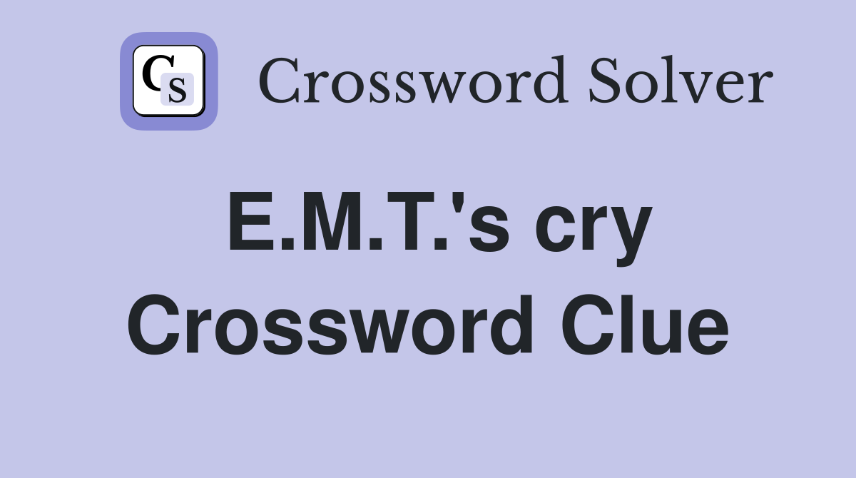 E.M.T.'s cry Crossword Clue