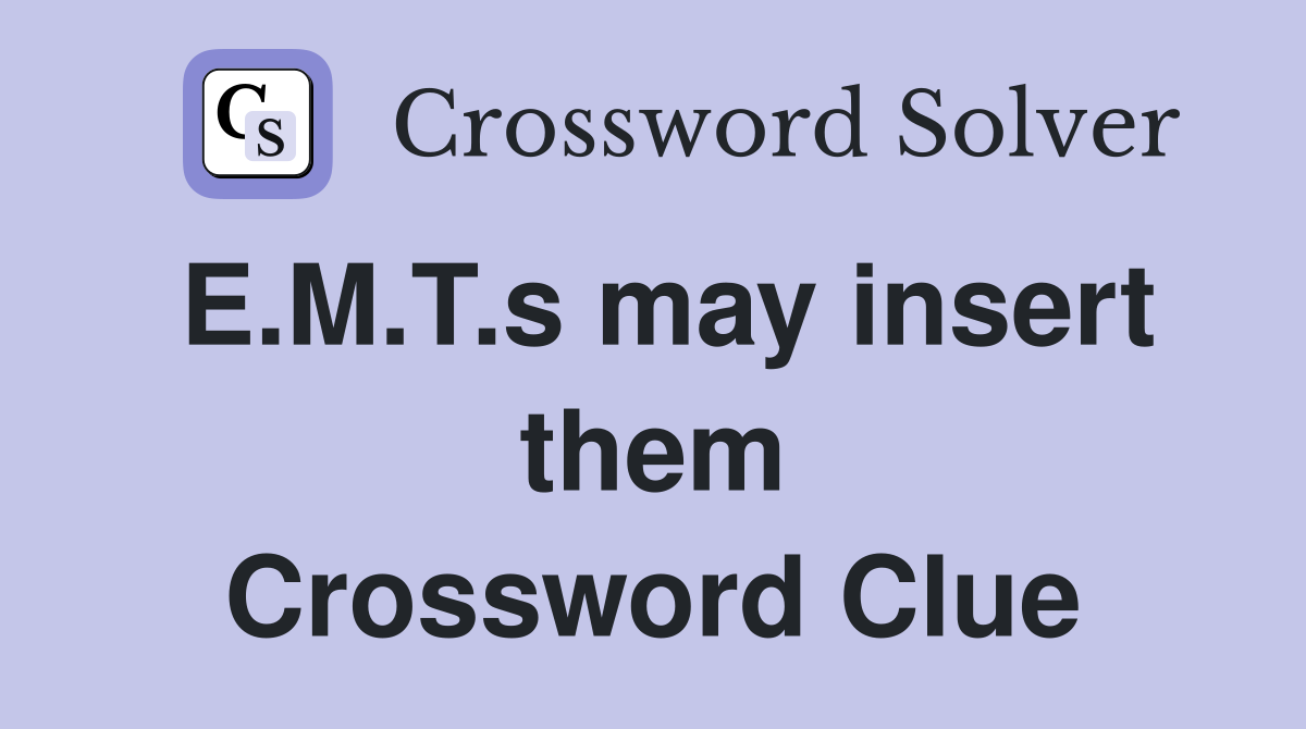 E.M.T.s may insert them Crossword Clue