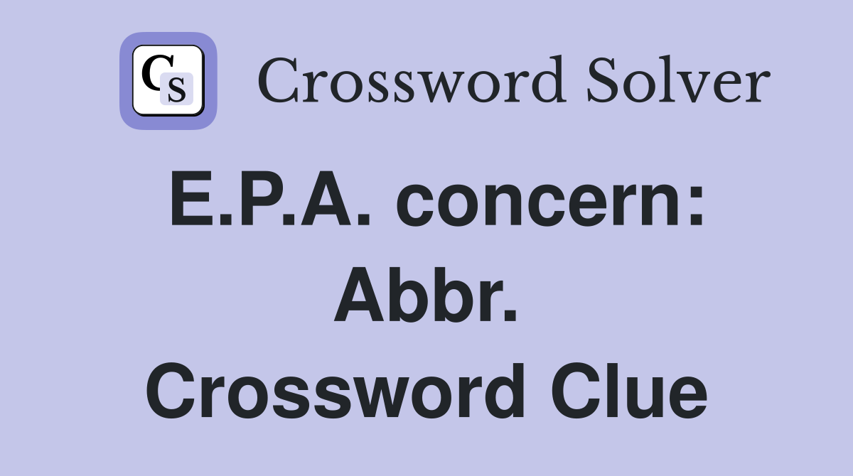 E.P.A. concern: Abbr. Crossword Clue