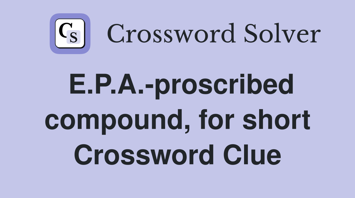 E.P.A.-proscribed compound, for short Crossword Clue