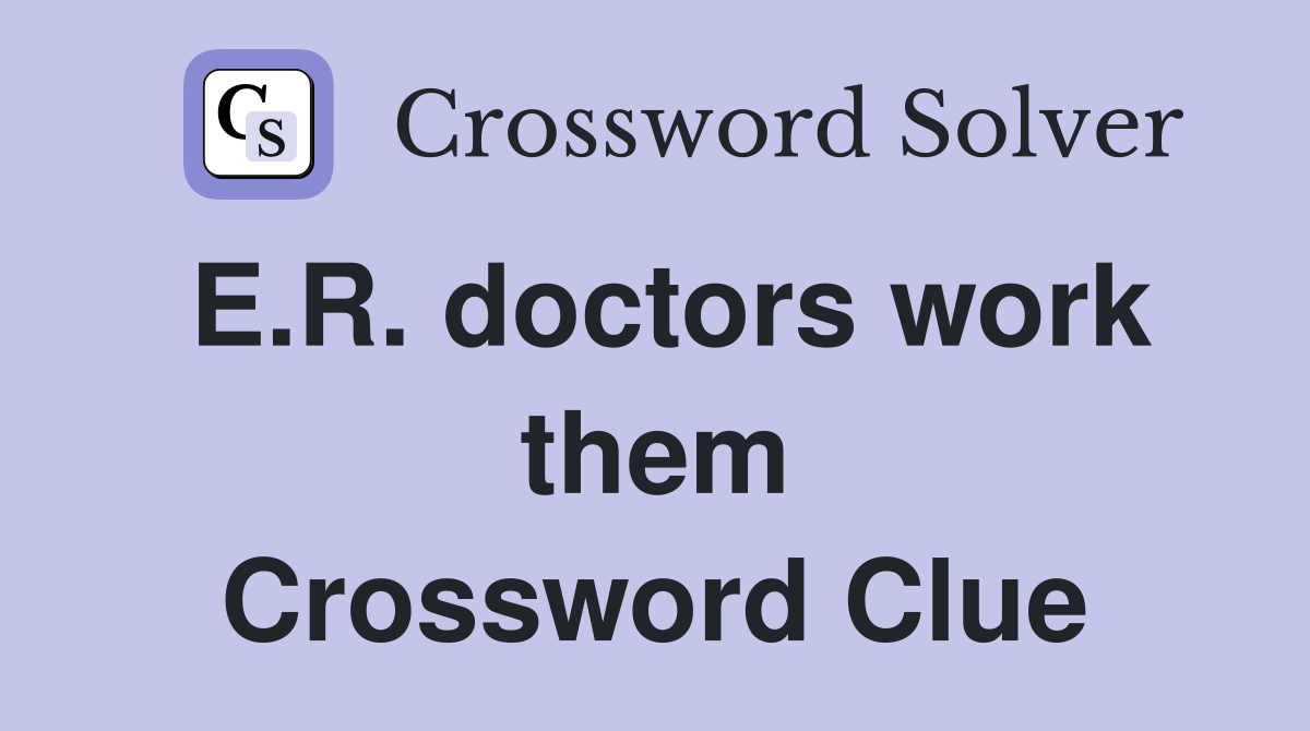 E.R. doctors work them Crossword Clue