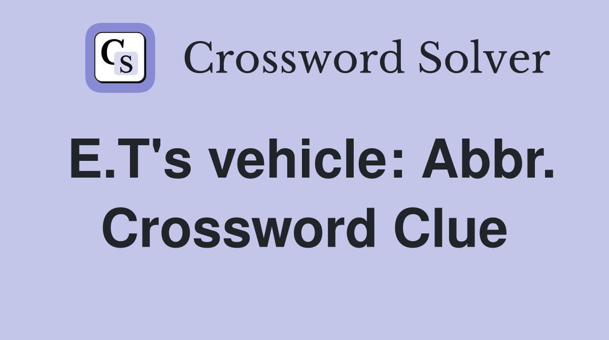 E.T's vehicle: Abbr. Crossword Clue