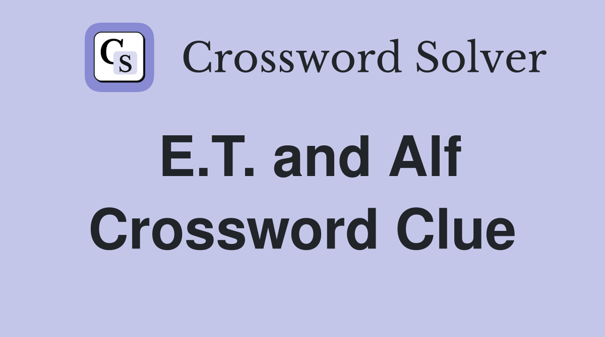 E.T. and Alf Crossword Clue