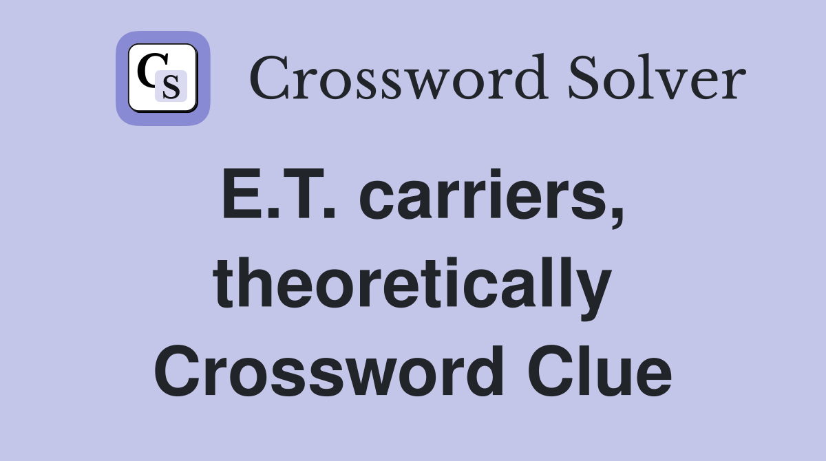 E.T. carriers, theoretically Crossword Clue
