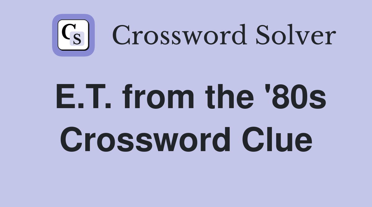 E.T. from the '80s Crossword Clue