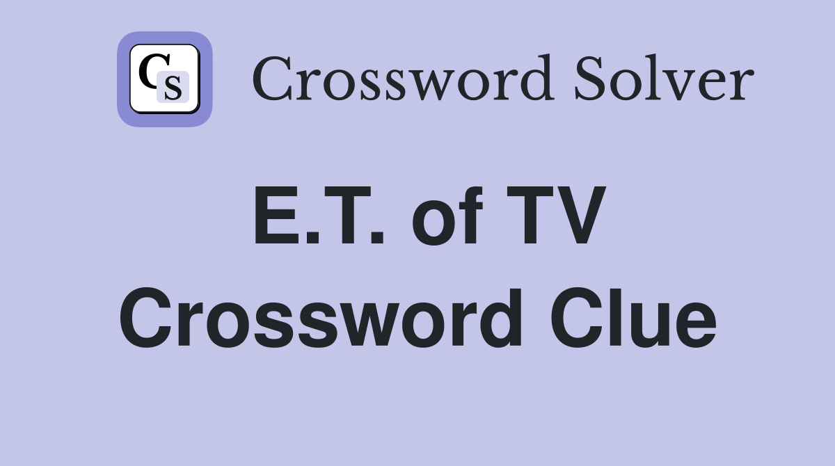 E.T. of TV Crossword Clue