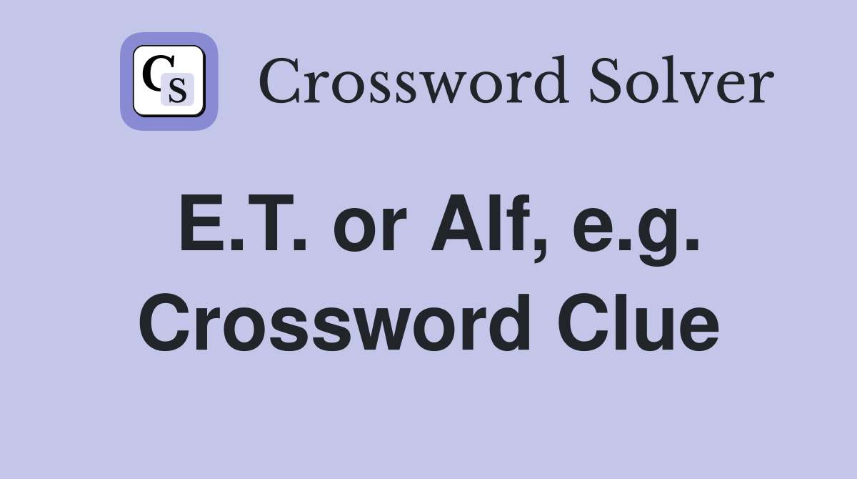 E.T. or Alf, e.g. Crossword Clue