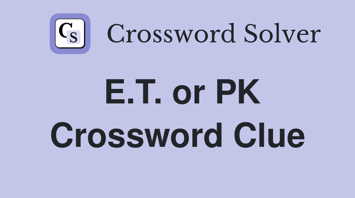 E.T. or PK Crossword Clue