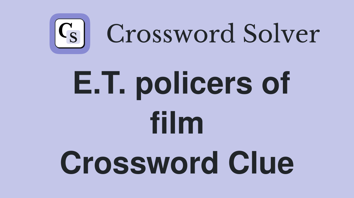 E.T. policers of film Crossword Clue