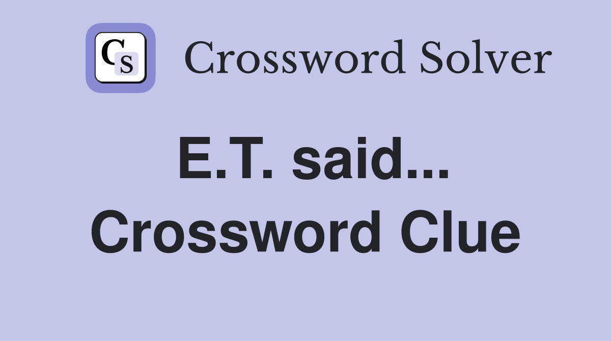 E.T. said... Crossword Clue
