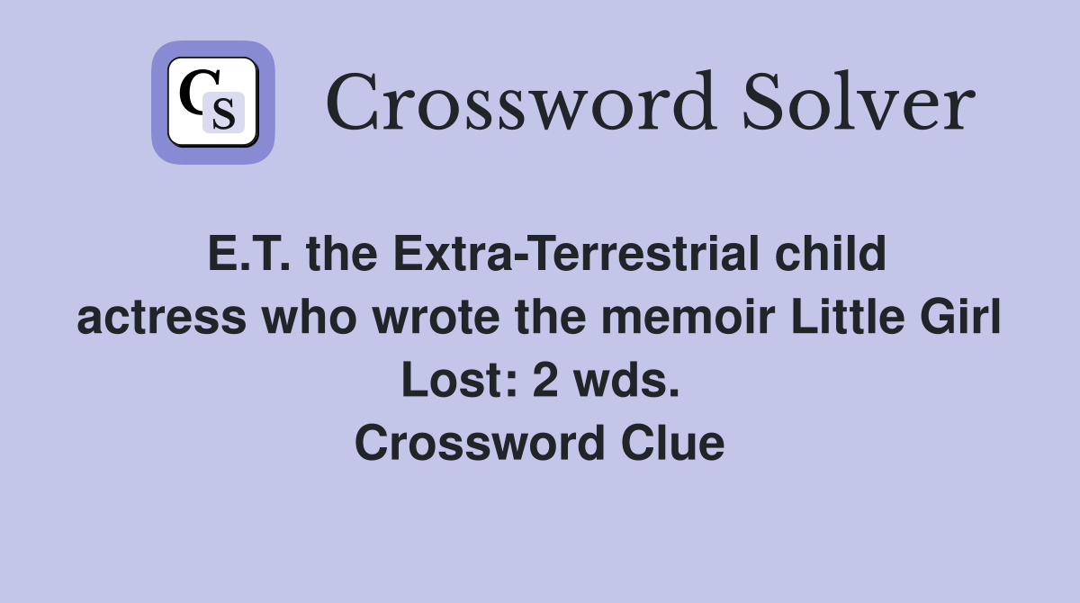 E.T. the Extra-Terrestrial child actress who wrote the memoir Little Girl Lost: 2 wds. Crossword Clue