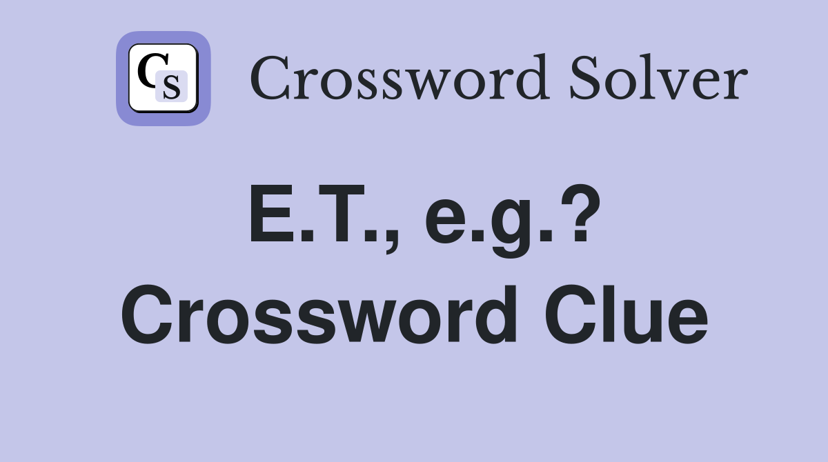 E.T., e.g.? Crossword Clue